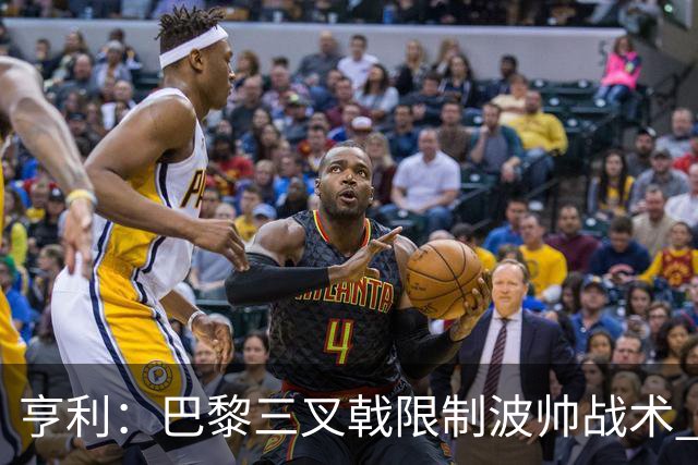 亨利：巴黎三叉戟限制波帅战术 根本不敢动他们